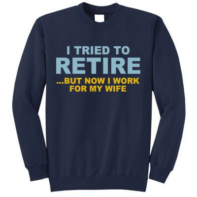 I Tried To Retire But Now I Work For My Wife Funny Tall Sweatshirt