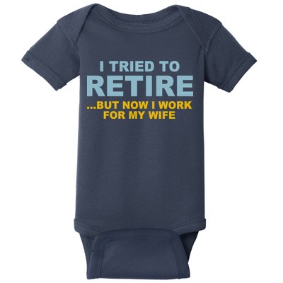 I Tried To Retire But Now I Work For My Wife Funny Baby Bodysuit