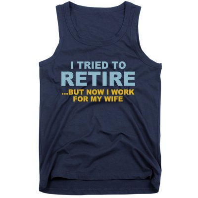 I Tried To Retire But Now I Work For My Wife Funny Tank Top