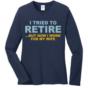 I Tried To Retire But Now I Work For My Wife Funny Ladies Long Sleeve Shirt