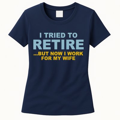 I Tried To Retire But Now I Work For My Wife Funny Womens T-Shirt