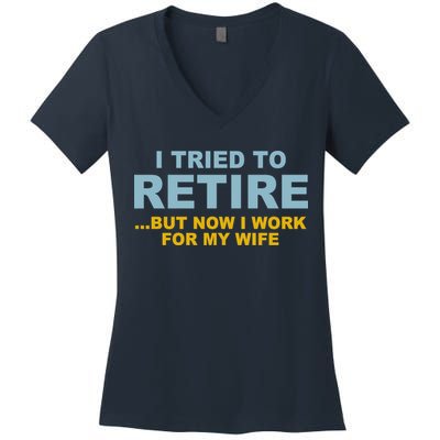 I Tried To Retire But Now I Work For My Wife Funny Women's V-Neck T-Shirt