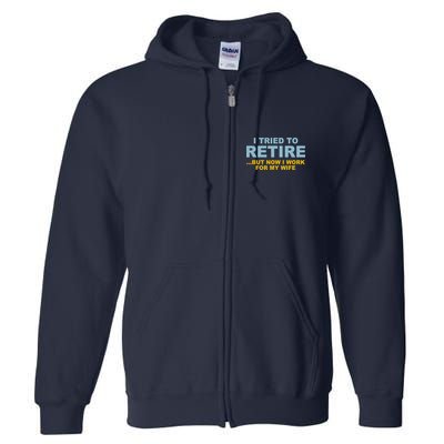 I Tried To Retire But Now I Work For My Wife Funny Full Zip Hoodie