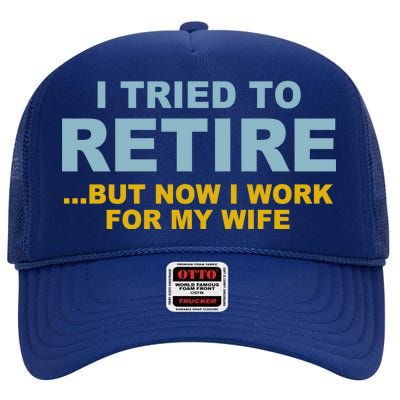 I Tried To Retire But Now I Work For My Wife Funny High Crown Mesh Back Trucker Hat