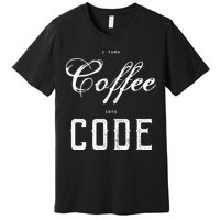 I Turn Coffee Into Code Premium T-Shirt