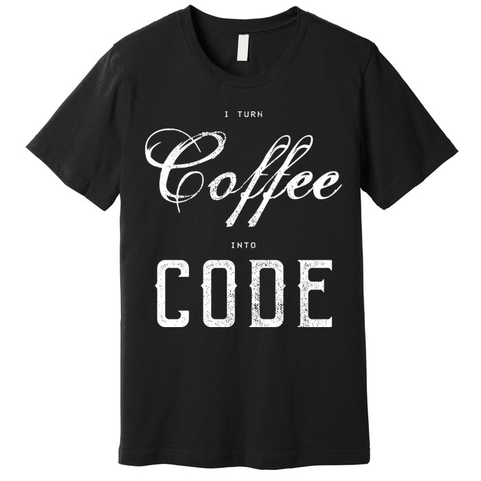 I Turn Coffee Into Code Premium T-Shirt