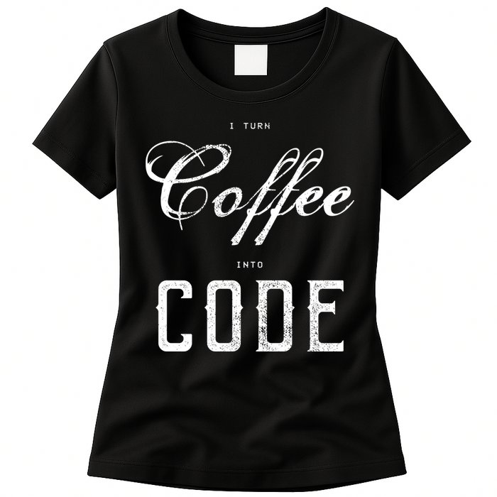 I Turn Coffee Into Code Womens T-Shirt