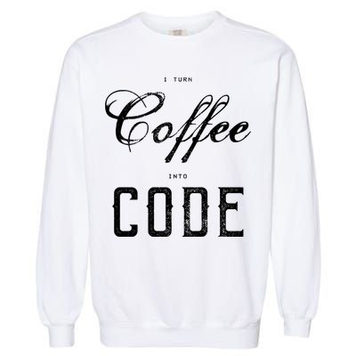 I Turn Coffee Into Code Garment-Dyed Sweatshirt
