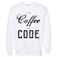 I Turn Coffee Into Code Garment-Dyed Sweatshirt