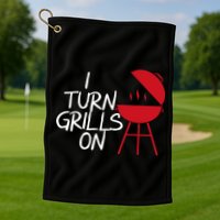 I Turn Grills On Golf Towel