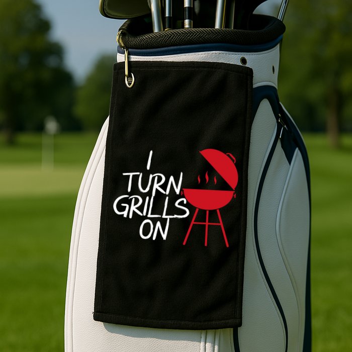 I Turn Grills On Golf Towel