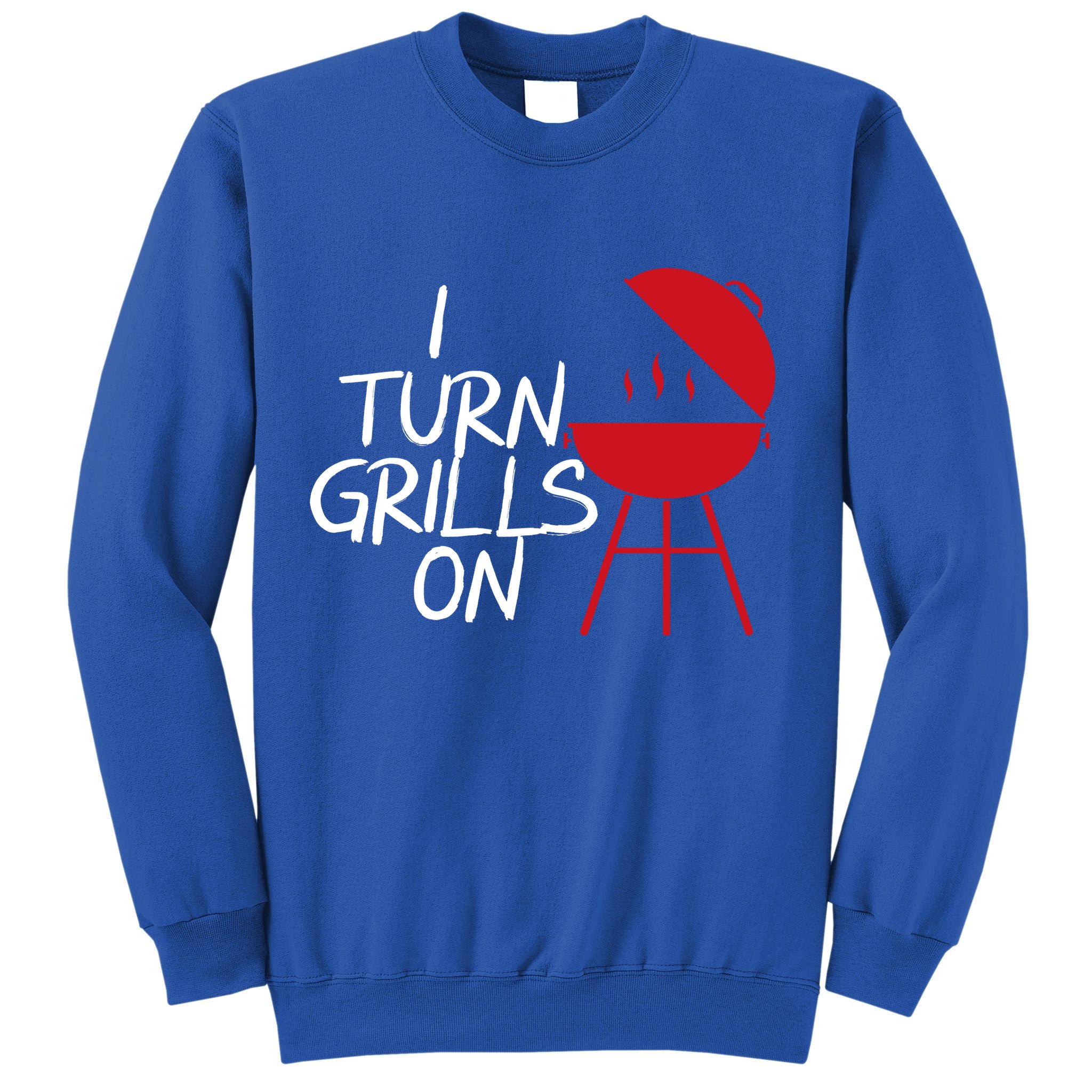I Turn Grills On Sweatshirt