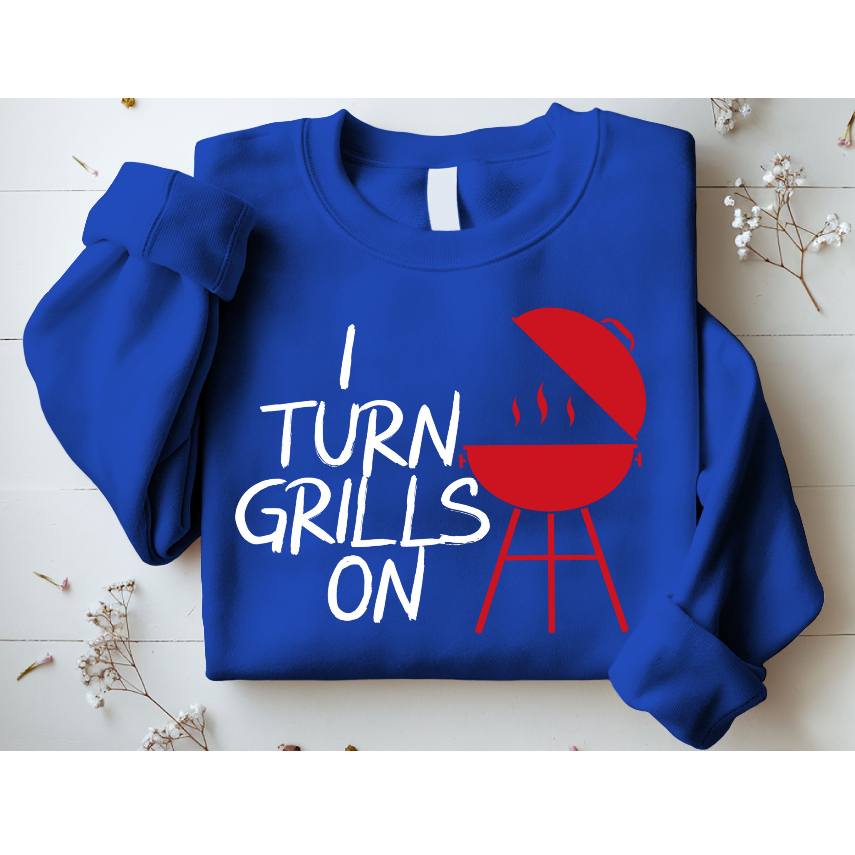 I Turn Grills On Sweatshirt