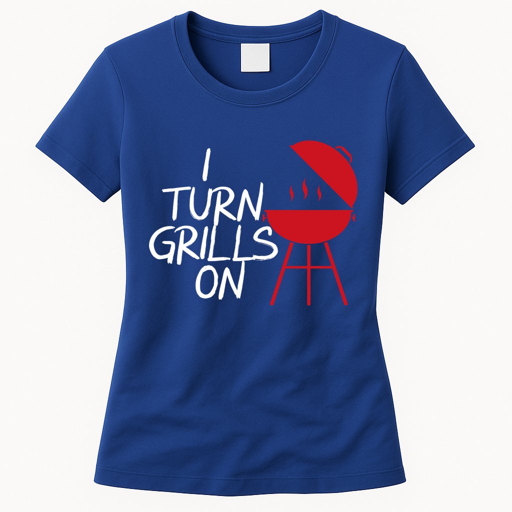 I Turn Grills On Womens T-Shirt