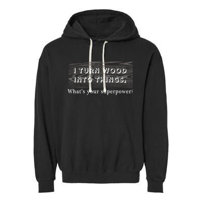 I Turn Wood Into Tings What's Your Superpower? Garment-Dyed Fleece Hoodie