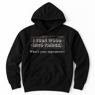 I Turn Wood Into Tings What's Your Superpower? Hoodie