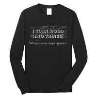 I Turn Wood Into Tings What's Your Superpower? Long Sleeve Shirt