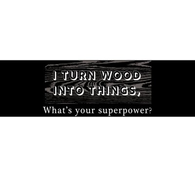 I Turn Wood Into Tings What's Your Superpower? Bumper Sticker