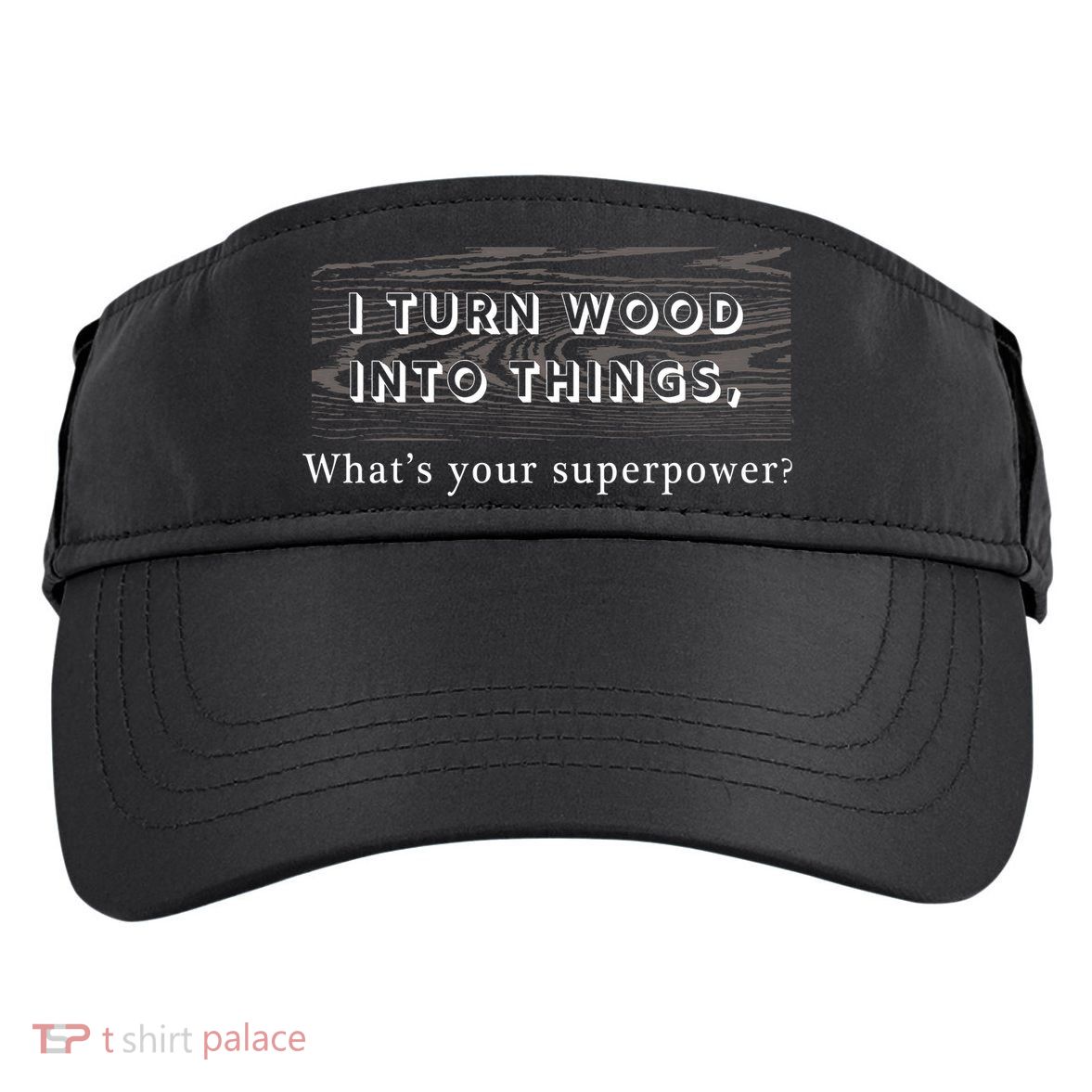 I Turn Wood Into Tings What's Your Superpower? Adult Drive Performance Visor