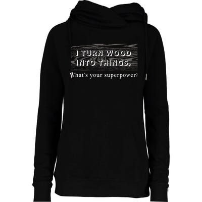 I Turn Wood Into Tings What's Your Superpower? Womens Funnel Neck Pullover Hood