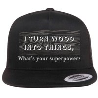 I Turn Wood Into Tings What's Your Superpower? Flat Bill Trucker Hat