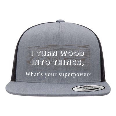 I Turn Wood Into Tings What's Your Superpower? Flat Bill Trucker Hat