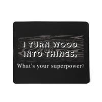 I Turn Wood Into Tings What's Your Superpower? Mousepad