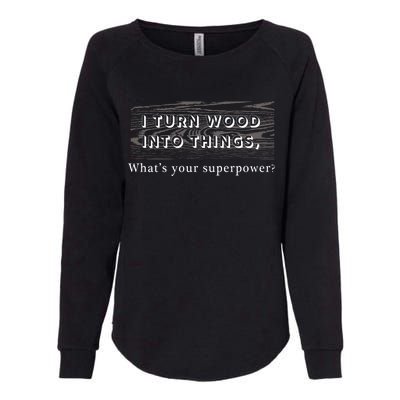 I Turn Wood Into Tings What's Your Superpower? Womens California Wash Sweatshirt