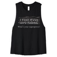 I Turn Wood Into Tings What's Your Superpower? Women's Racerback Cropped Tank