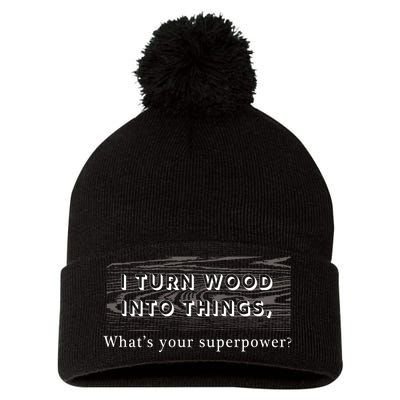 I Turn Wood Into Tings What's Your Superpower? Pom Pom 12in Knit Beanie