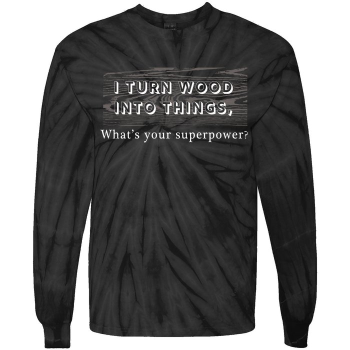 I Turn Wood Into Tings What's Your Superpower? Tie-Dye Long Sleeve Shirt