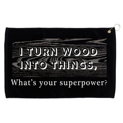 I Turn Wood Into Tings What's Your Superpower? Grommeted Golf Towel