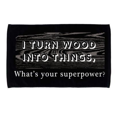 I Turn Wood Into Tings What's Your Superpower? Microfiber Hand Towel