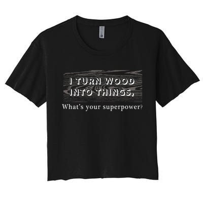 I Turn Wood Into Tings What's Your Superpower? Women's Crop Top Tee