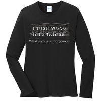 I Turn Wood Into Tings What's Your Superpower? Ladies Long Sleeve Shirt