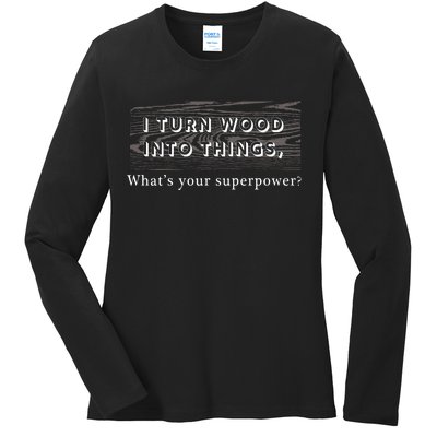 I Turn Wood Into Tings What's Your Superpower? Ladies Long Sleeve Shirt