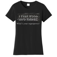 I Turn Wood Into Tings What's Your Superpower? Women's T-Shirt