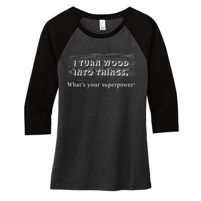 I Turn Wood Into Tings What's Your Superpower? Women's Tri-Blend 3/4-Sleeve Raglan Shirt