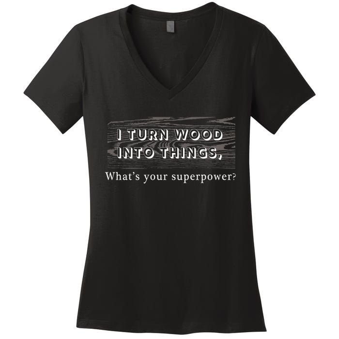 I Turn Wood Into Tings What's Your Superpower? Women's V-Neck T-Shirt