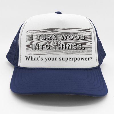 I Turn Wood Into Tings What's Your Superpower? Trucker Hat