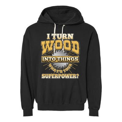 I Turn Woodworking Into Things What Is Your Superpower Garment-Dyed Fleece Hoodie