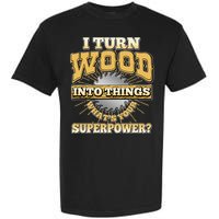 I Turn Woodworking Into Things What Is Your Superpower Garment-Dyed Heavyweight T-Shirt