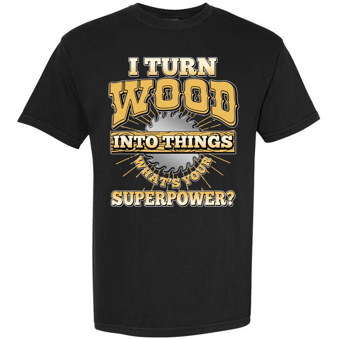 I Turn Woodworking Into Things What Is Your Superpower Garment-Dyed Heavyweight T-Shirt