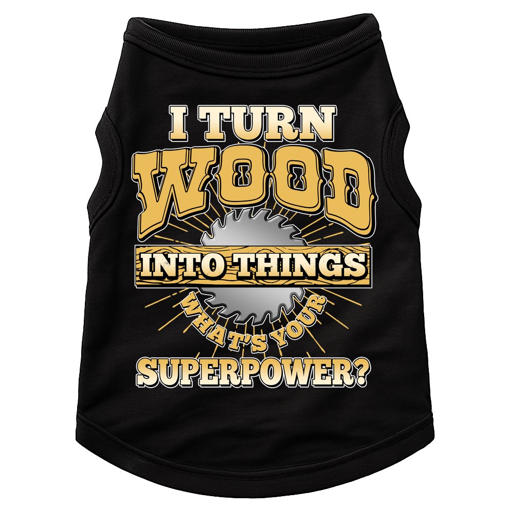 I Turn Woodworking Into Things What Is Your Superpower Doggie Tank
