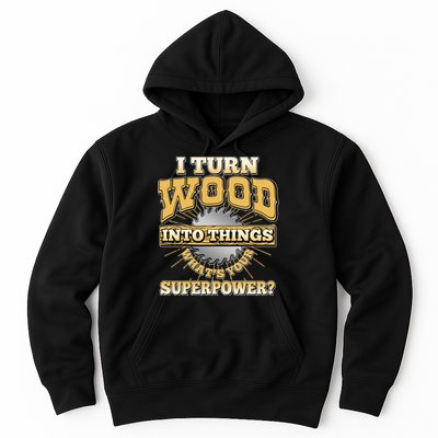 I Turn Woodworking Into Things What Is Your Superpower Hoodie