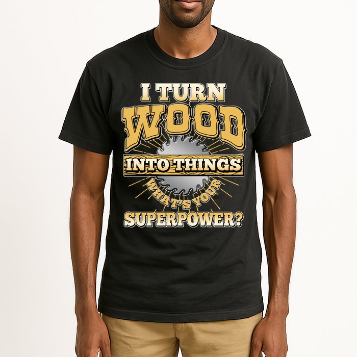 I Turn Woodworking Into Things What Is Your Superpower Tall T-Shirt