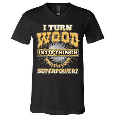I Turn Woodworking Into Things What Is Your Superpower V-Neck T-Shirt