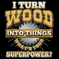 I Turn Woodworking Into Things What Is Your Superpower Button