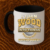 I Turn Woodworking Into Things What Is Your Superpower Mug