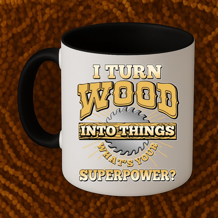 I Turn Woodworking Into Things What Is Your Superpower Mug